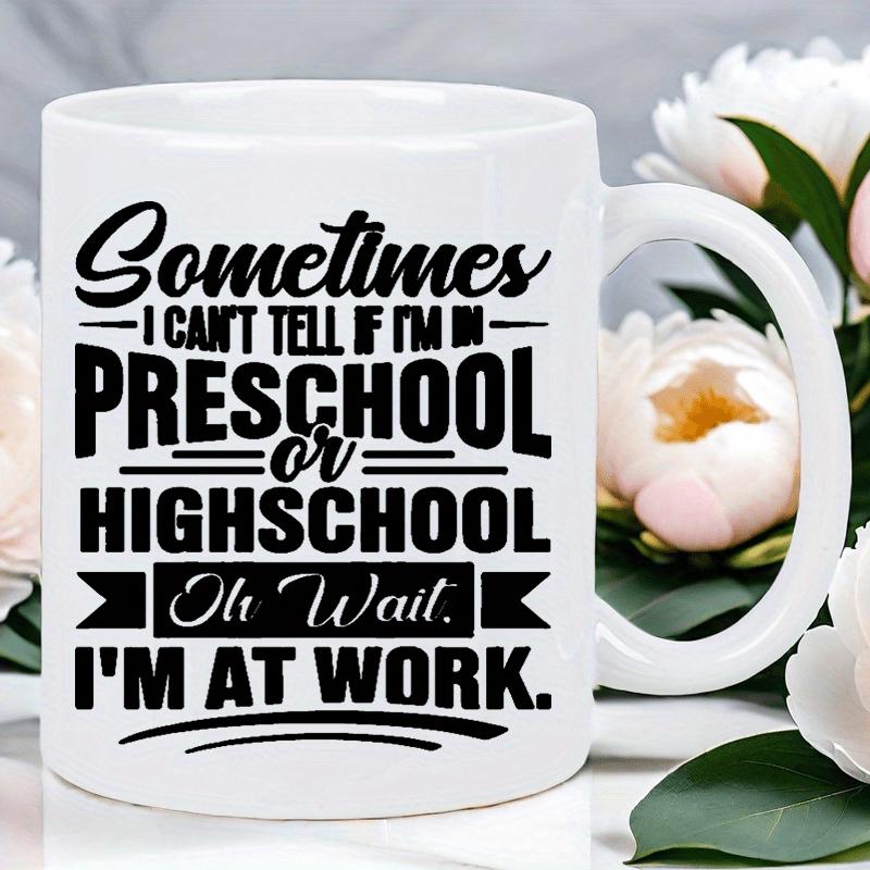 Tailorly White Ceramic 11 oz Mug - Sometimes I Can't Tell If I'm In Preschool Or Highschool Oh Wait I'm At Work Bold Script Typography Printed On Classic