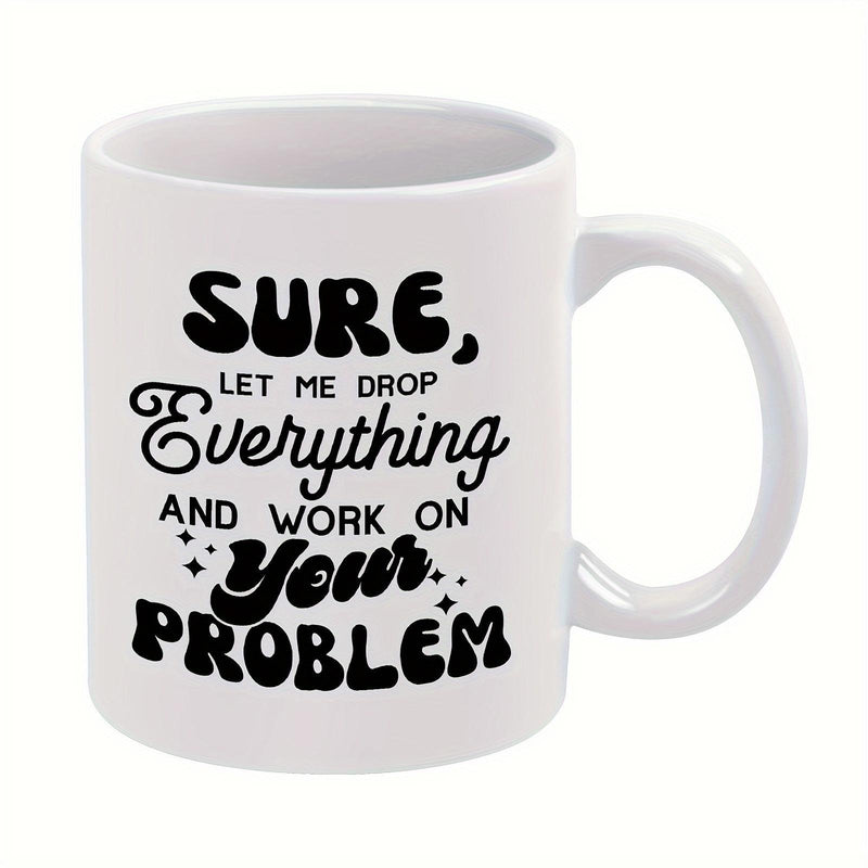 Tailorly White Ceramic 11 oz Mug - Sure Let Me Drop Everything And Work On Your Problem Classic White Ceramic Design With Retro Groovy Sarcastic Typography Quote