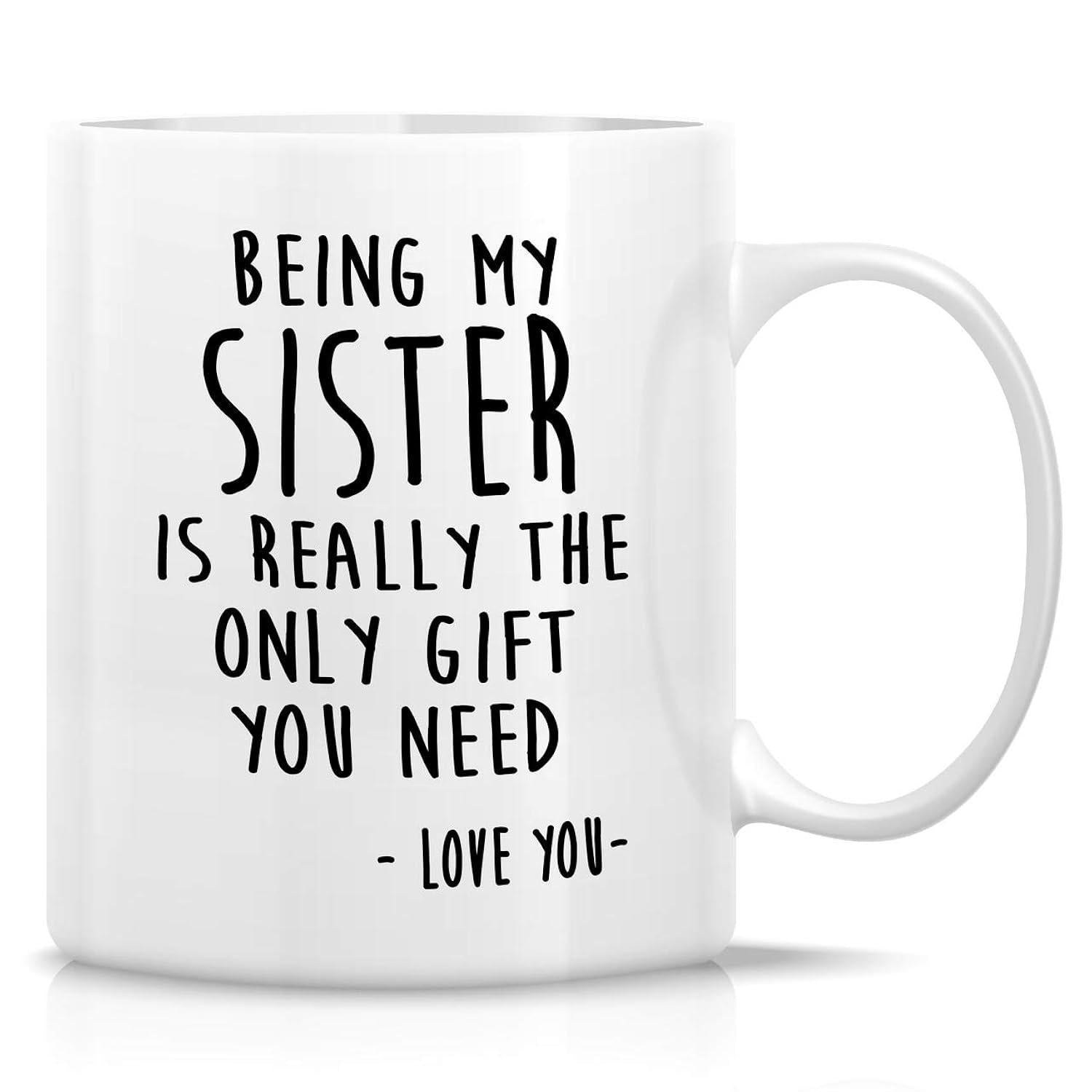 Tailorly White Ceramic 11 oz Mug - Being My Sister Is Really The Only Gift You Need Love You Simple Black Handwritten Typography Centered On A Clean