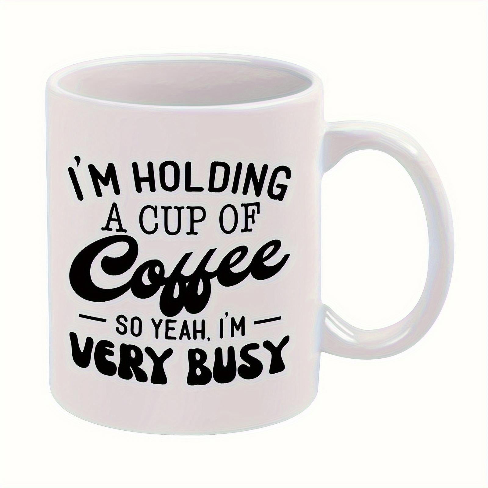 Tailorly White Ceramic 11 oz Mug - Im Holding A Cup Of Coffee So Yeah Im Very Busy Featuring Bold Black Minimalist Humorous Typography Style Mug