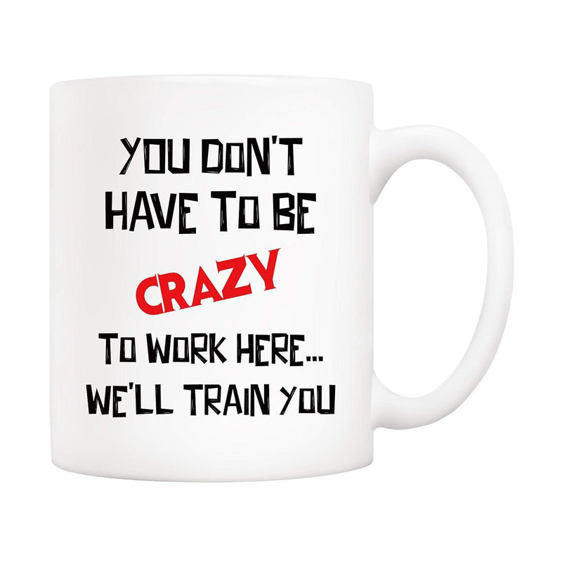 Tailorly White Ceramic 11 oz Mug - You Don't Have To Be Crazy To Work Here We'll Train You Bold Stylized Typography With Playful Red Accent In Contemporary