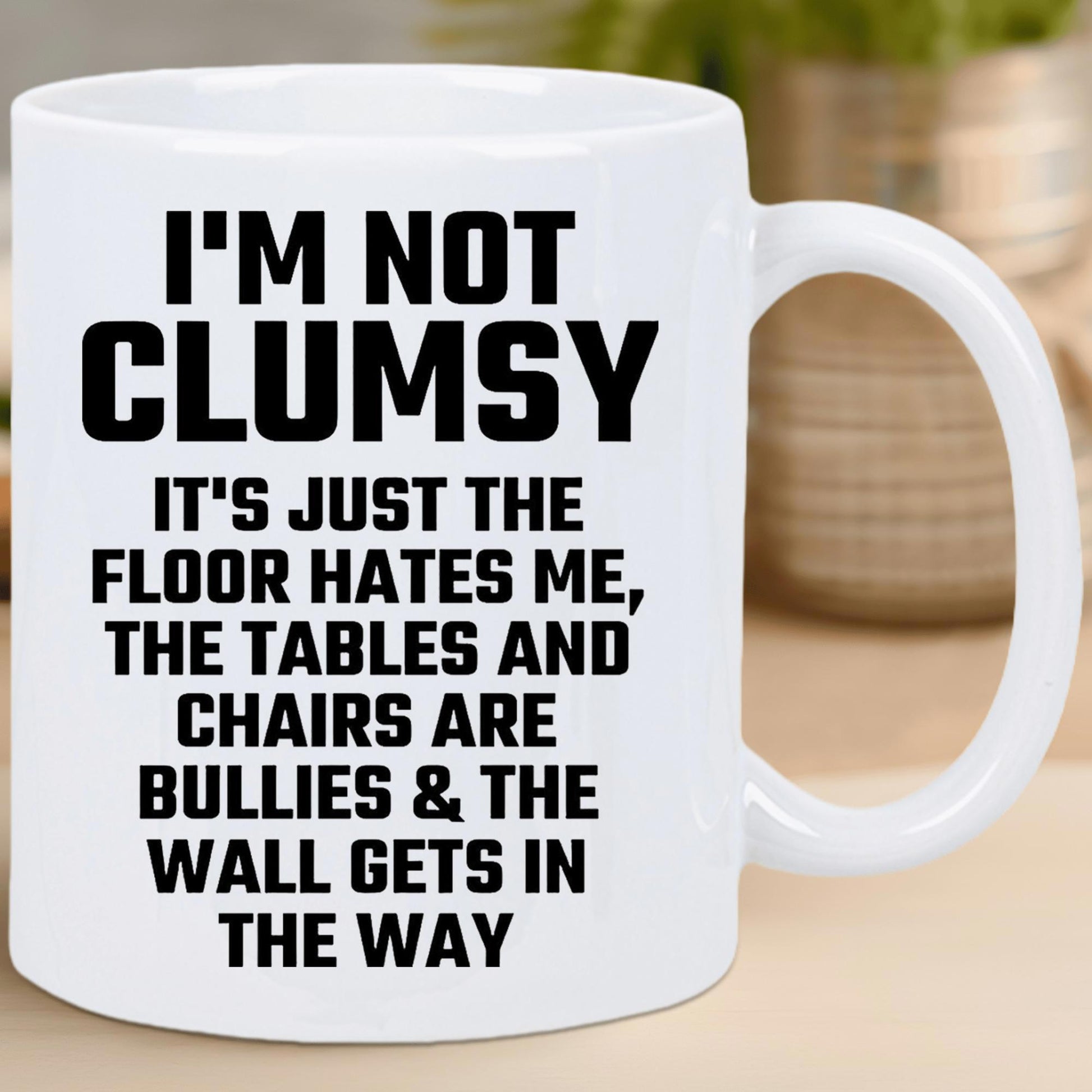 Tailorly White Ceramic 11 oz Mug - Im Not Clumsy Its Just The Floor Hates Me The Tables And Chairs Are Bullies The Wall Gets In The Way Bold Minimalist Black