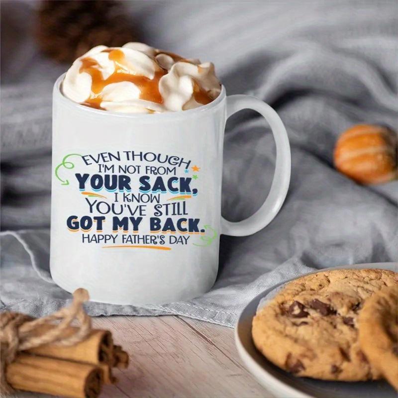 Tailorly White Ceramic 11 oz Mug - Even Though Im Not From Your Sack I Know Youve Still Got My Back Happy Fathers Day Polished Featuring Whipped Cream And Caramel