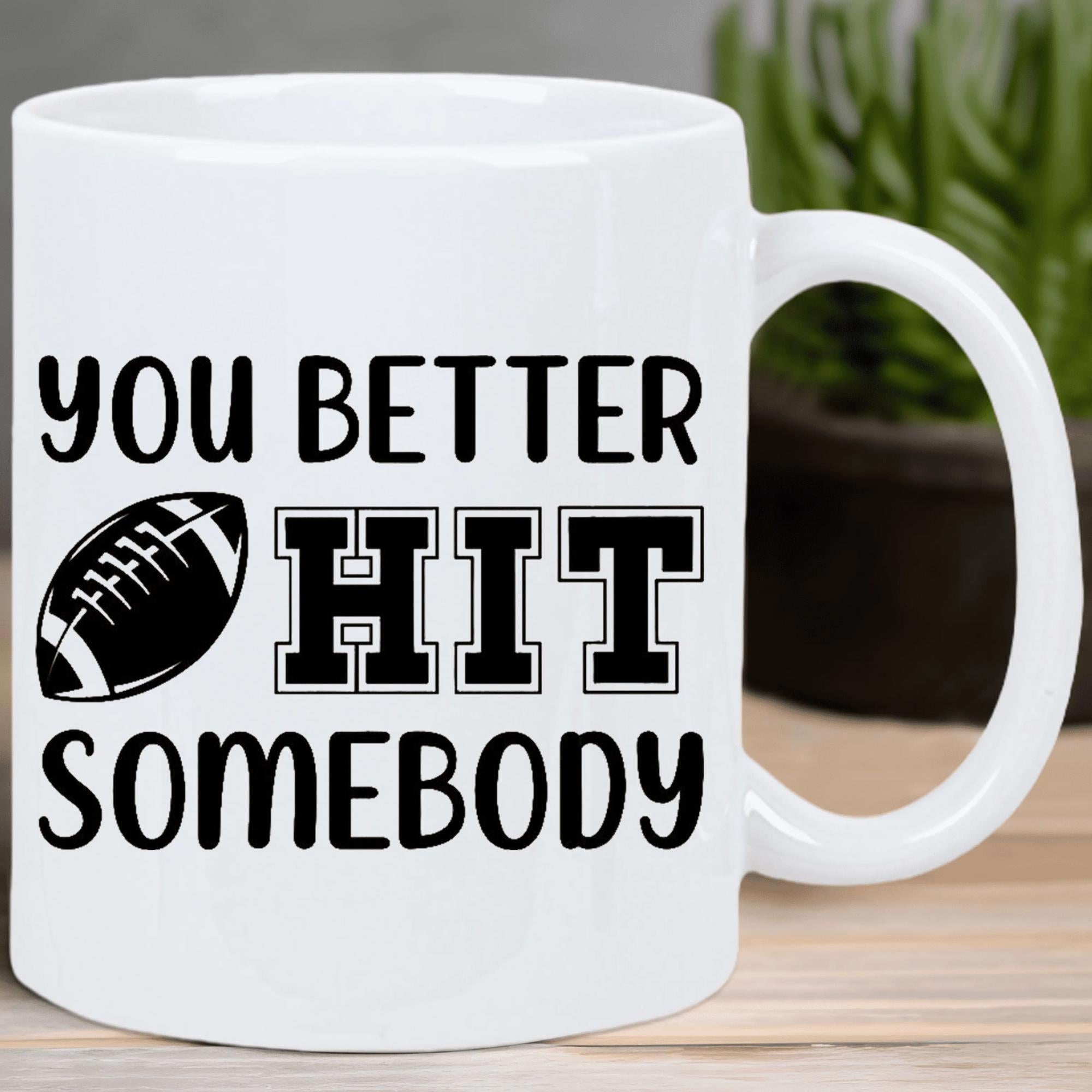Tailorly White Ceramic 11 oz Mug - You Better Hit Somebody Bold Athletic Styling With Textured Black And White Football