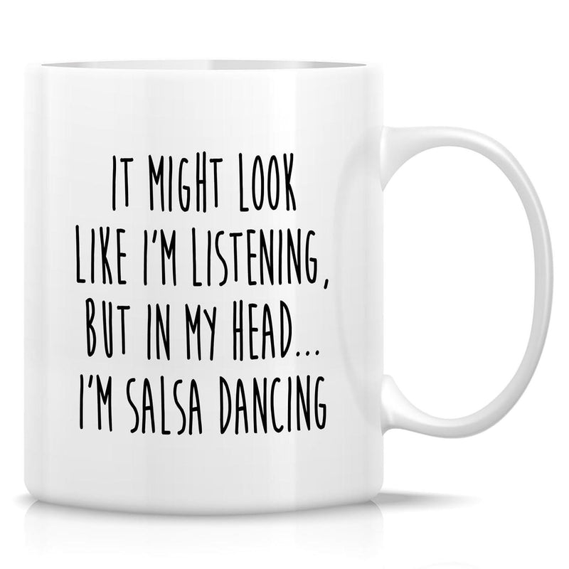 Tailorly White Ceramic 11 oz Mug - It Might Look Like Im Listening But In My Head Im Salsa Dancing Sleek Minimalist White Surface Featuring Elegant Clean Ceramic