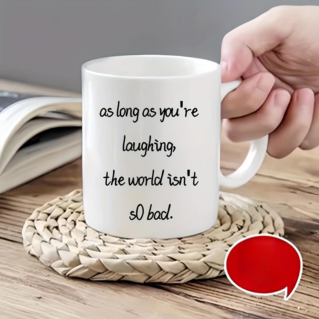 Tailorly White Ceramic 11 oz Mug - As Long As Youre Laughing The World Isnt So Bad Minimalist Ceramic Vessel With Inspiring Quote On White Smooth Surface Mug