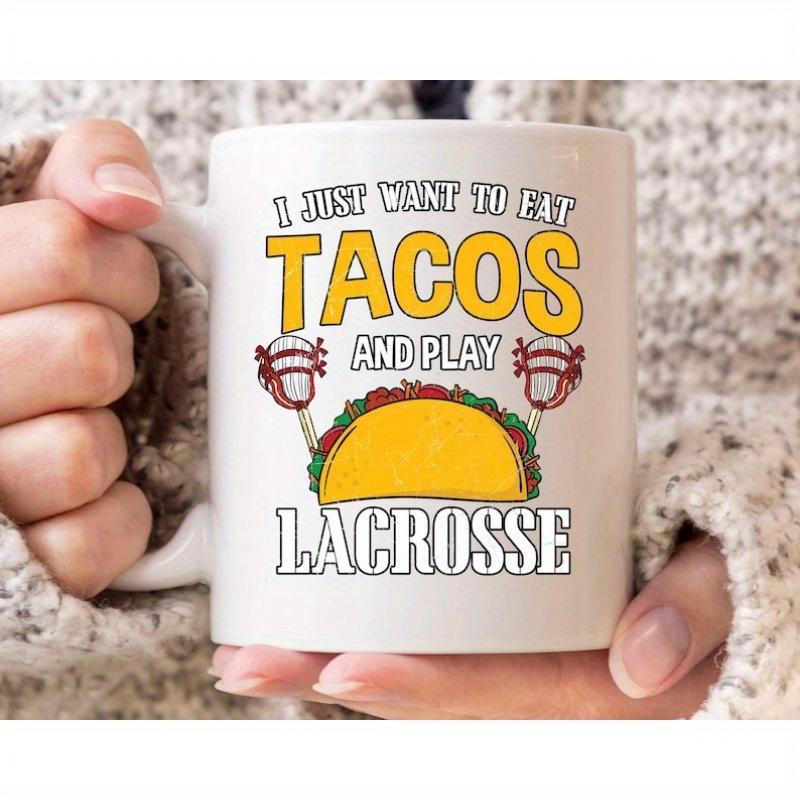 Tailorly White Ceramic 11 oz Mug - I Just Want To Eat Tacos And Play Lacrosse Delicious Yellow Mexican Food Centered Between Two Athletic Sport Equipment Sticks