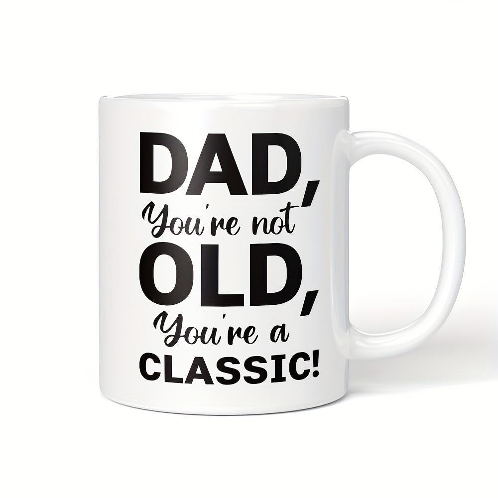 Tailorly White Ceramic 11 oz Mug - Dad Youre Not Old Youre A Classic Solid Displaying Motivational Quote With Artistic Minimalist Aesthetic Mug