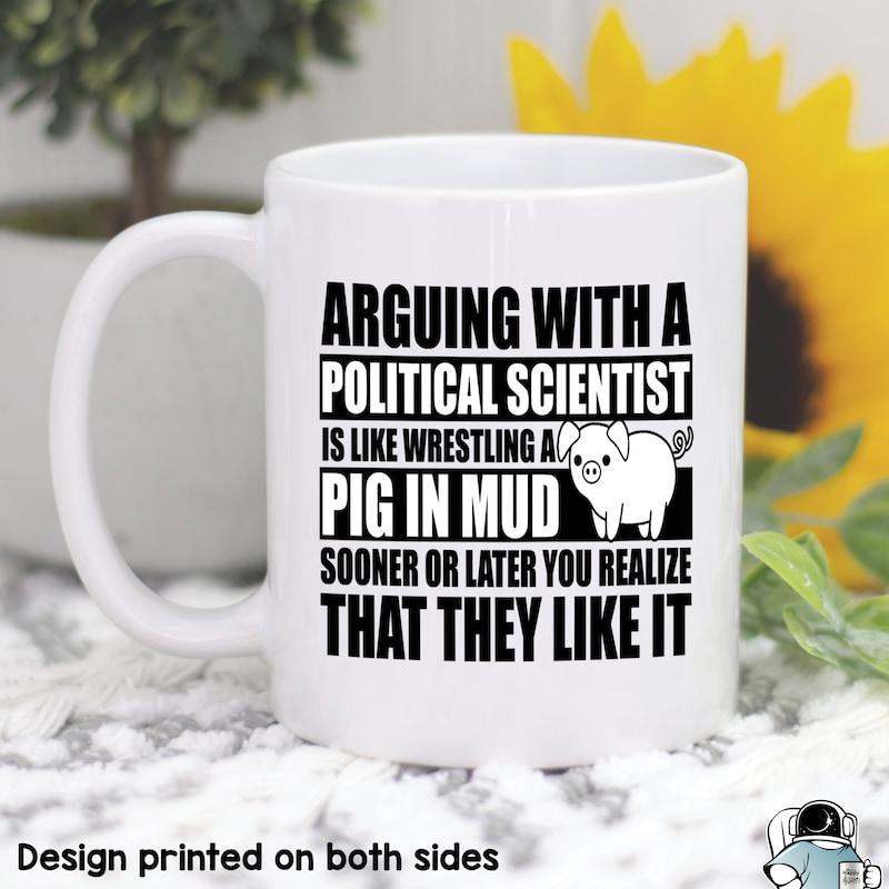 Tailorly White Ceramic 11 oz Mug - Arguing With A Political Scientist Is Like Wrestling A Pig In Mud Sooner Or Later You Realize That They Like It Simple