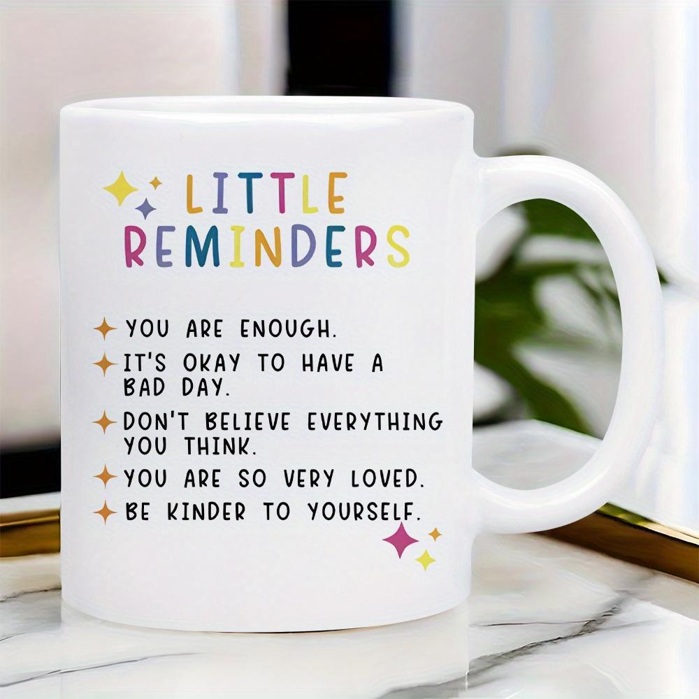 Tailorly White Ceramic 11 oz Mug - Little Reminders You Are Enough Its Okay To Have A Bad Day Dont Believe Everything You Think You Are So Very Loved Be Kinder To