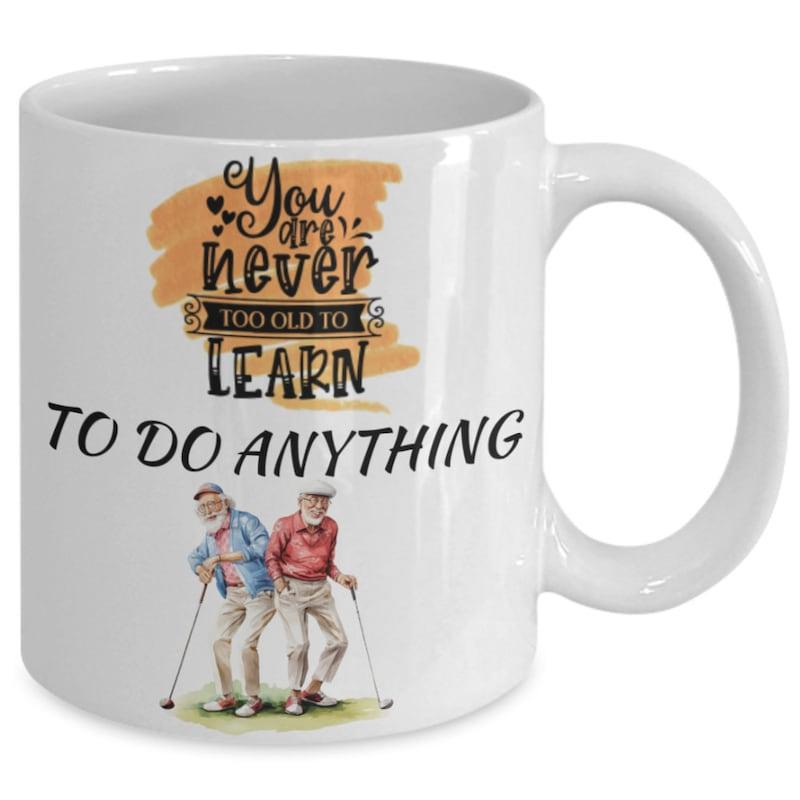 Tailorly White Ceramic 11 oz Mug - You Are Never Too Old To Learn To Do Anything Two Elderly Gentlemen Playing Golf On Lush Green Grass With Clubs Golfer