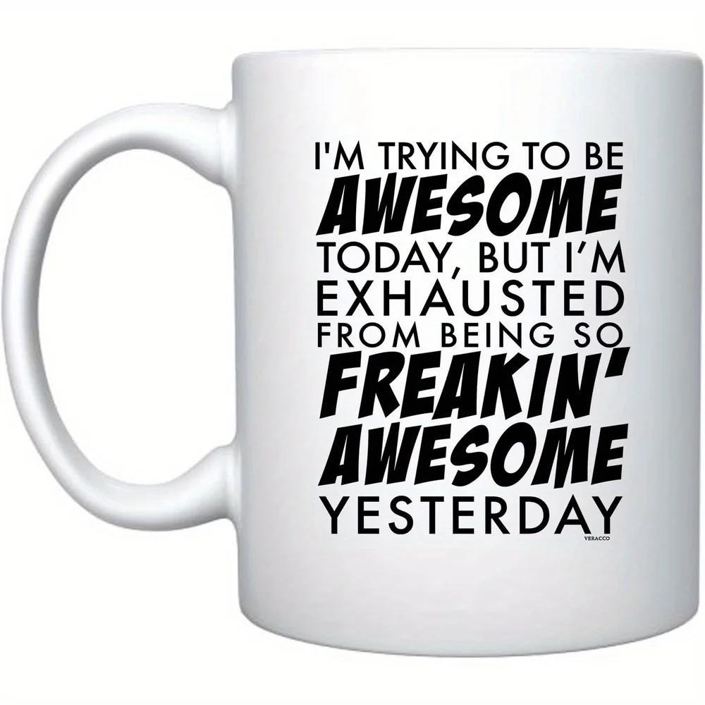 Tailorly White Ceramic 11 oz Mug - I'm Trying To Be Awesome Today But I'm Exhausted From Being So Freakin' Awesome Yesterday Clean Ceramic Surface Featuring Bold