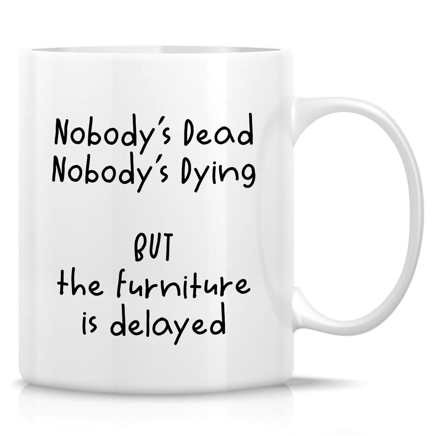 Tailorly White Ceramic 11 oz Mug - Nobodys Dead Nobodys Dying But The Furniture Is Delayed Minimalist White Ceramic Vessel With Bold Black Scripted Text Message