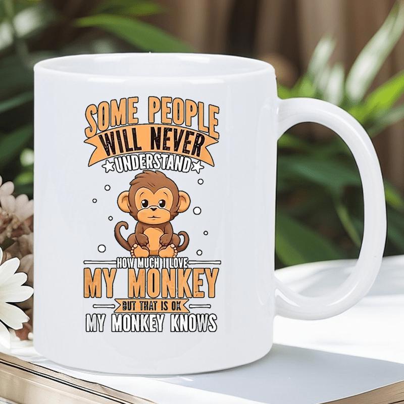 Tailorly White Ceramic 11 oz Mug - Some People Will Never Understand How Much I Love My Monkey But That Is Ok My Monkey Knows Adorable Little Brown Primate Sitting