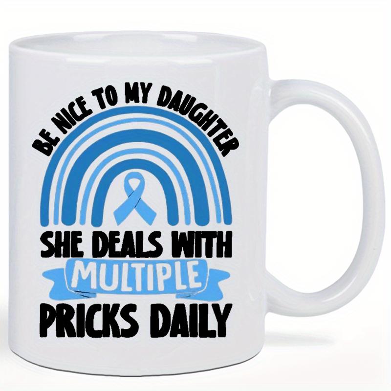 Tailorly White Ceramic 11 oz Mug - Be Nice To My Daughter She Deals With Multiple Pricks Daily Blue Awareness Ribbon Centered Within Arched Rainbow Lines Mug