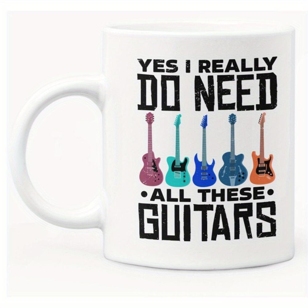 Tailorly White Ceramic 11 oz Mug - Yes I Really Do Need All These Guitars Five Colorful Electric Guitars Standing In A Row Below Bold Typography Guitar