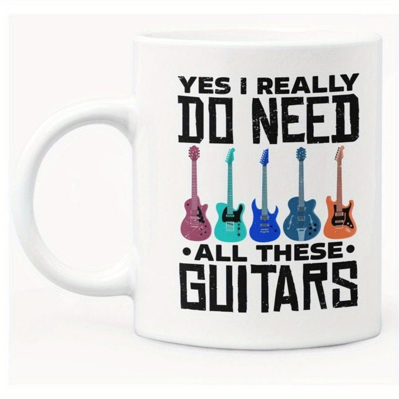Tailorly White Ceramic 11 oz Mug - Yes I Really Do Need All These Guitars Five Colorful Electric Guitars Standing In A Row Below Bold Typography Guitar