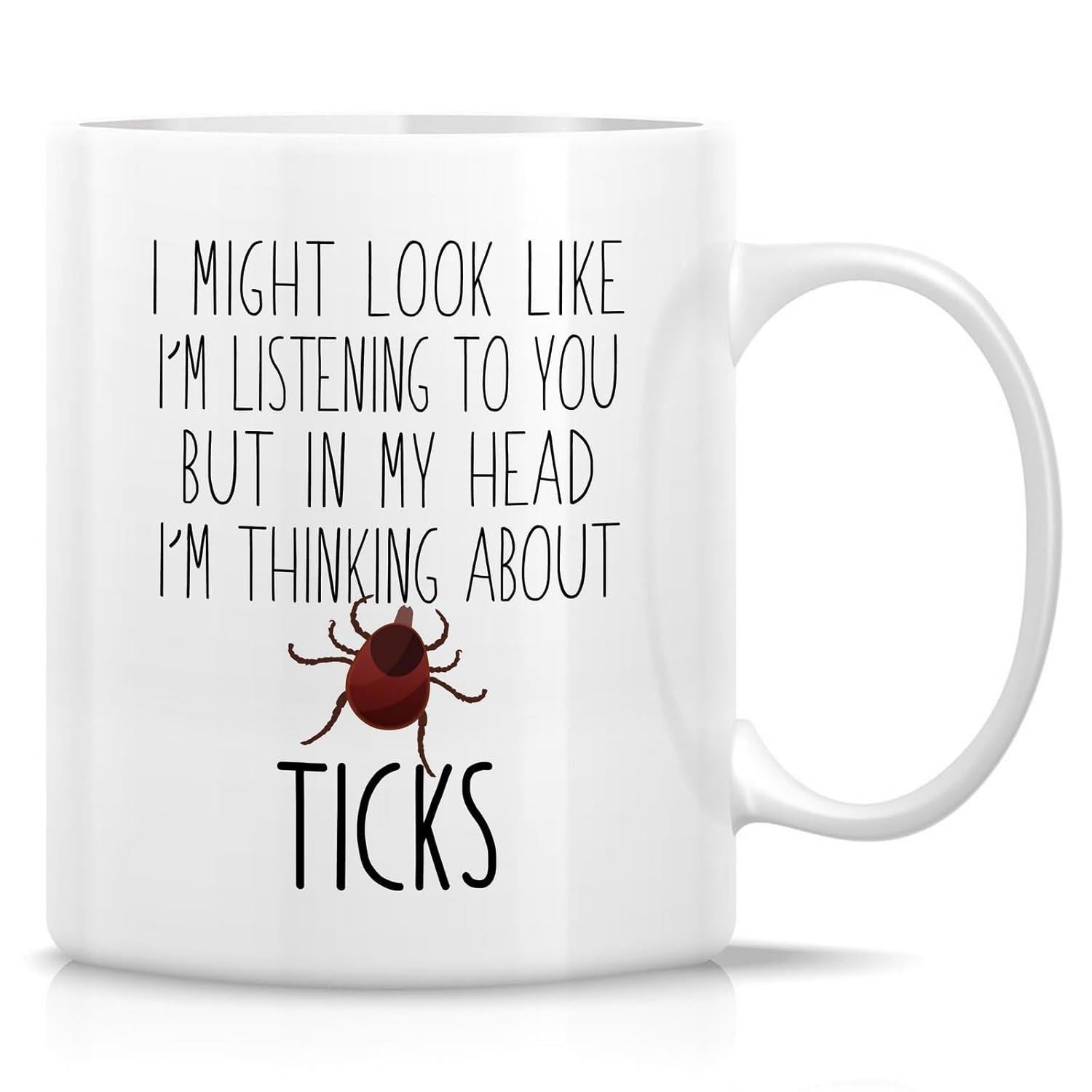 Tailorly White Ceramic 11 oz Mug - I Might Look Like Im Listening To You But In My Head Im Thinking About Ticks Small Brown Insect Crawling On Clear White Smooth
