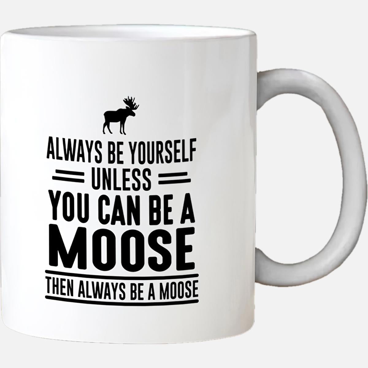 Tailorly White Ceramic 11 oz Mug - Always Be Yourself Unless You Can Be A Moose Then Always Be A Moose Black Silhouette Of A Majestic Forest Dwelling Wild Animal