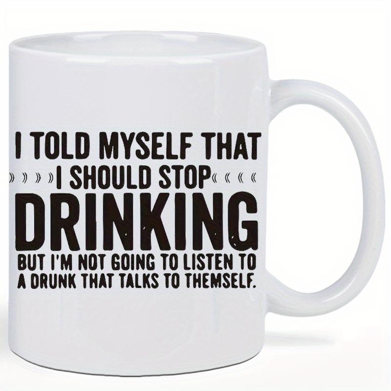 Tailorly White Ceramic 11 oz Mug - I Told Myself That I Should Stop Drinking But I'm Not Going To Listen To A Drunk That Talks To Themselves Minimalist White