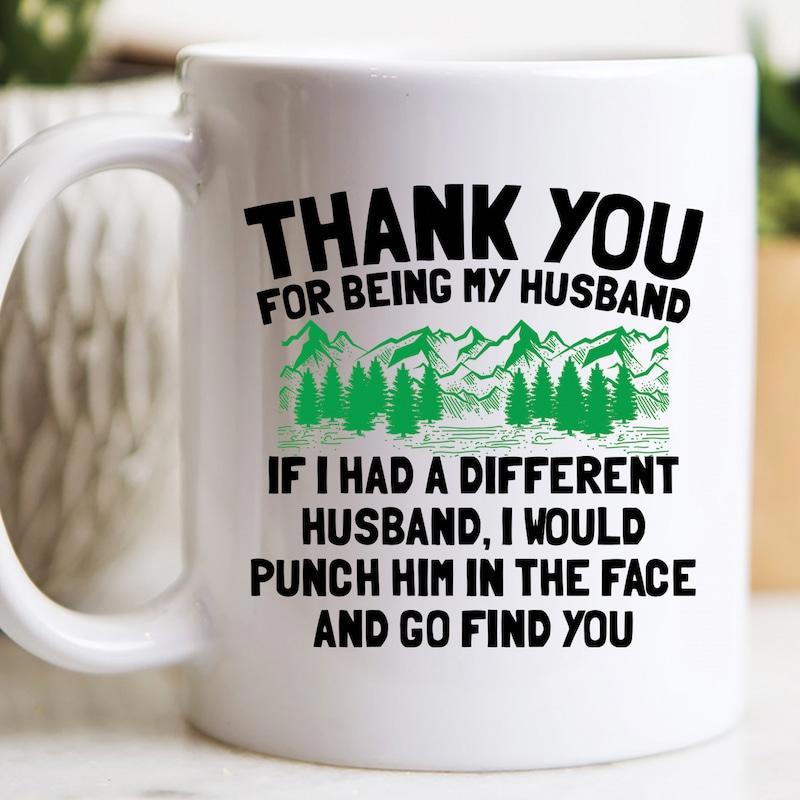 Tailorly White Ceramic 11 oz Mug - Thank You For Being My Husband If I Had A Different Husband I Would Punch Him In The Face And Go Find You Majestic Green