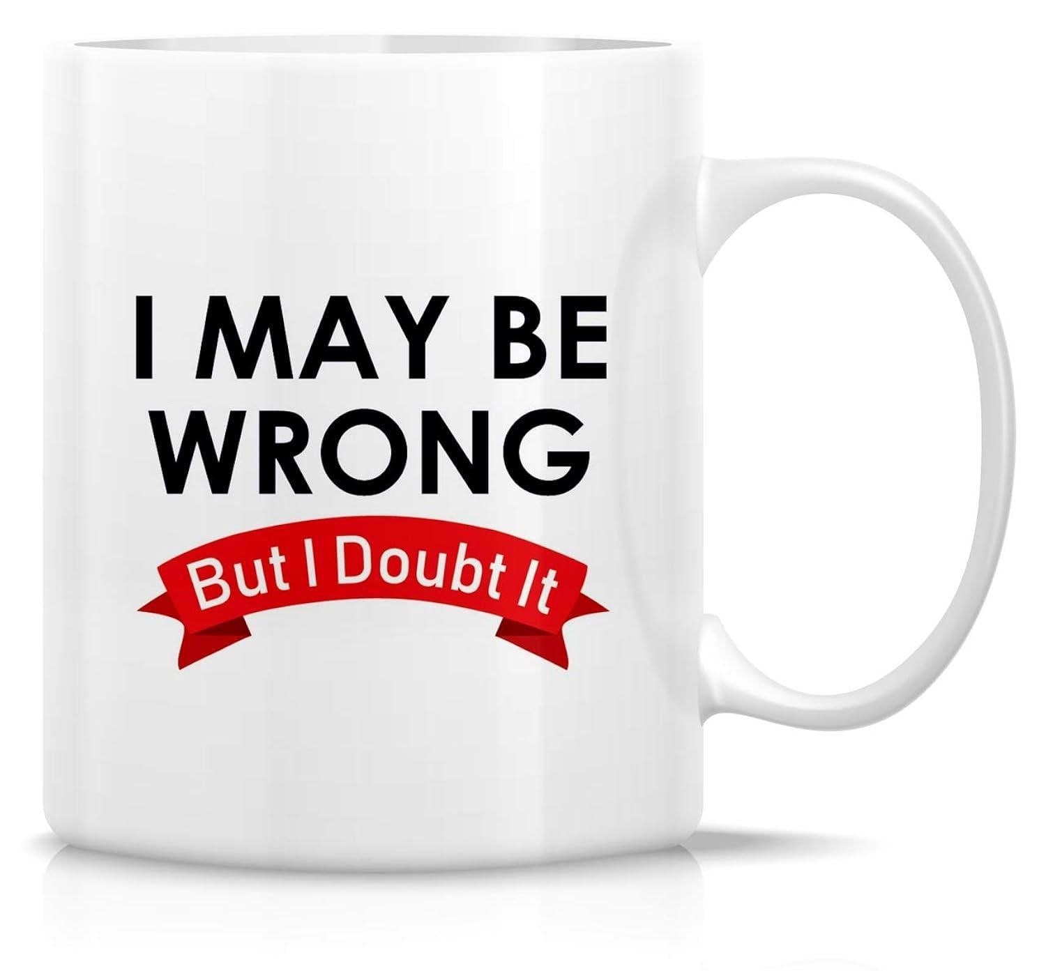 Tailorly White Ceramic 11 oz Mug - I May Be Wrong But I Doubt It Red Curving Ribbon Featuring Elegant Script And Bold Minimalist Block Mug