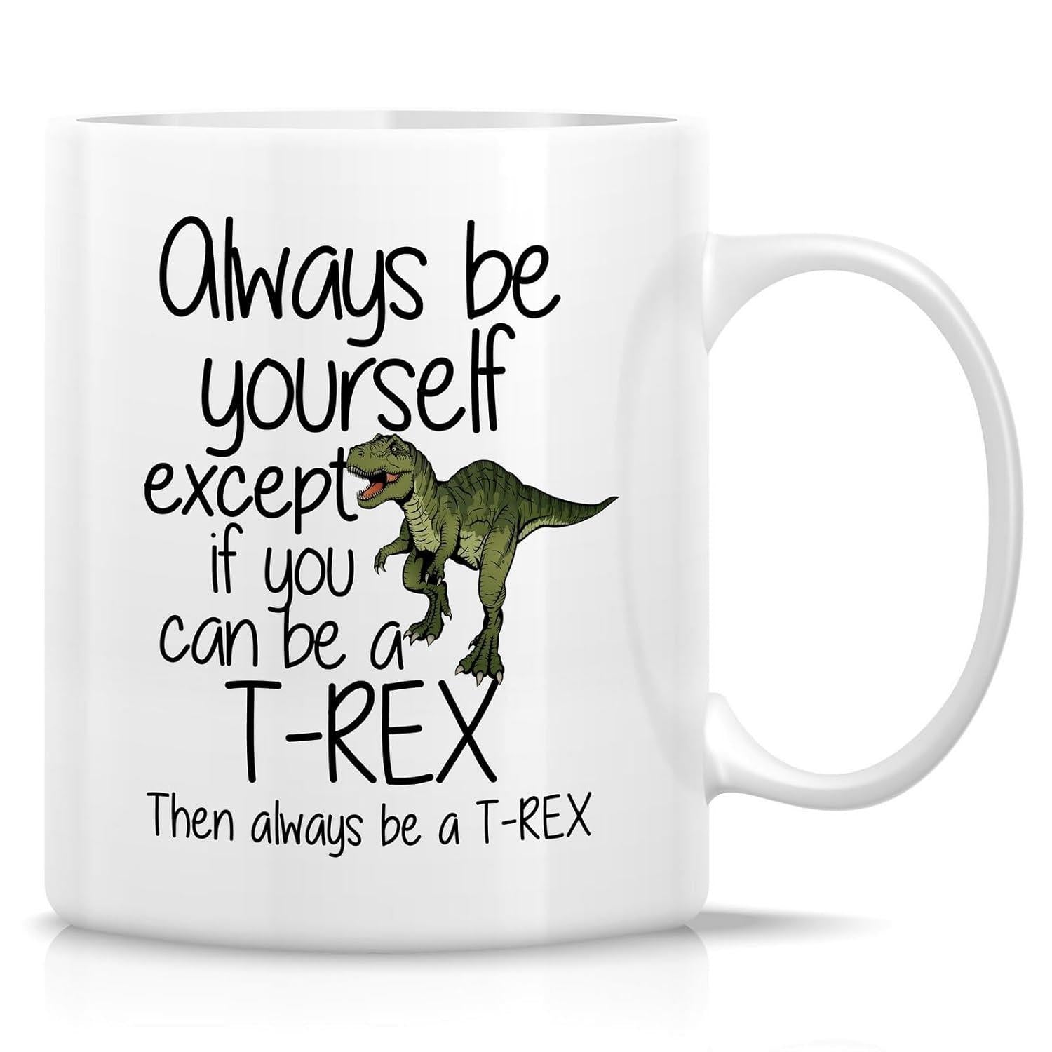 Tailorly White Ceramic 11 oz Mug - Always Be Yourself Except If You Can Be A T Rex Then Always Be A T Rex Roaring Green Prehistoric Creature Standing Firmly On