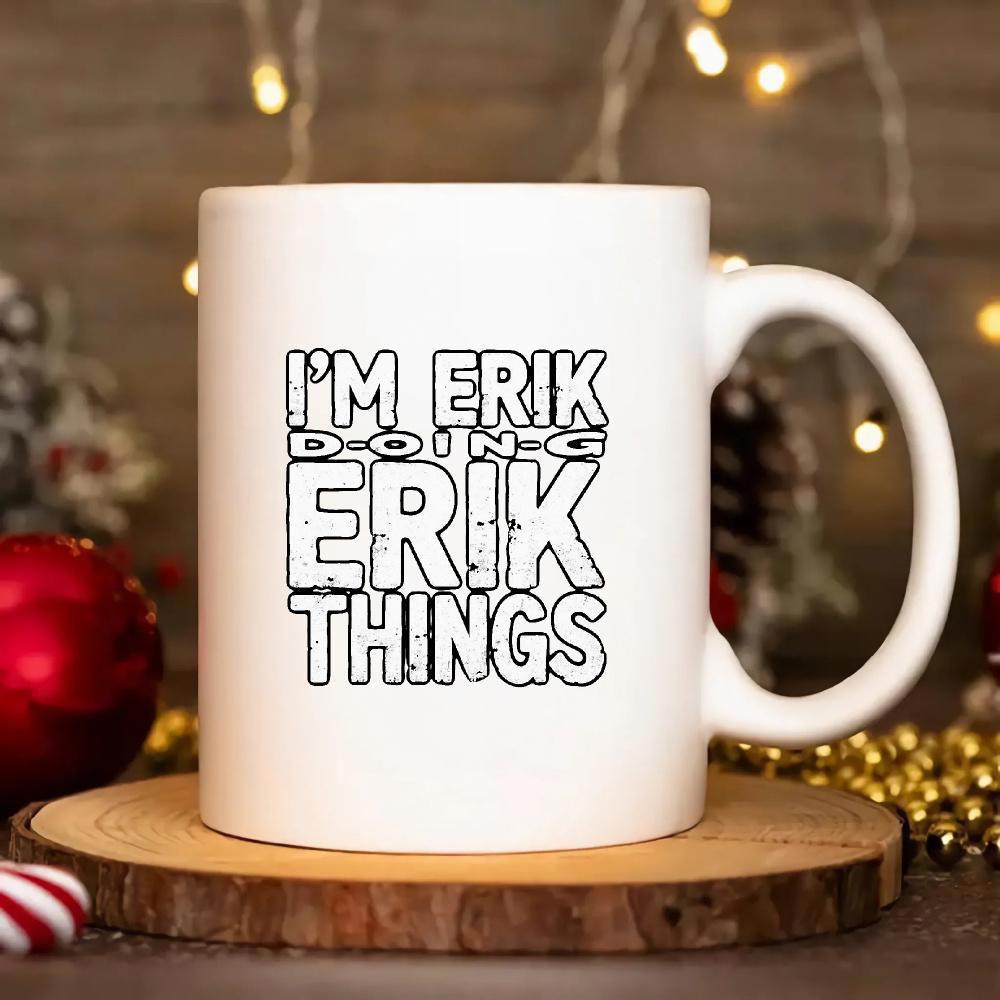 Tailorly White Ceramic 11 oz Mug - Im Erik Doing Erik Things Minimalist Monochrome Typography With Vintage Distressed Bold Block Lettering Style Mug