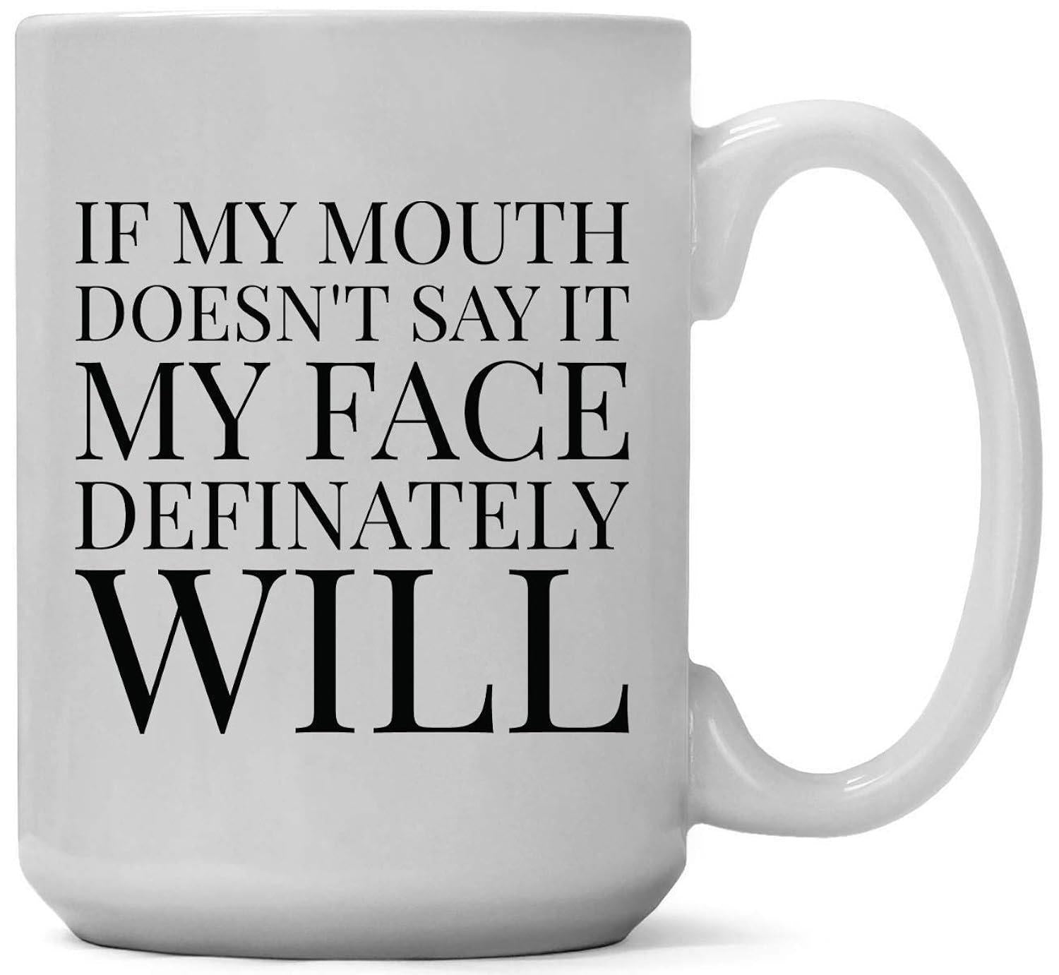 Tailorly White Ceramic 11 oz Mug - If My Mouth Doesnt Say It My Face Definately Will Bold Black Serif Lettering Centered On Glossy Single