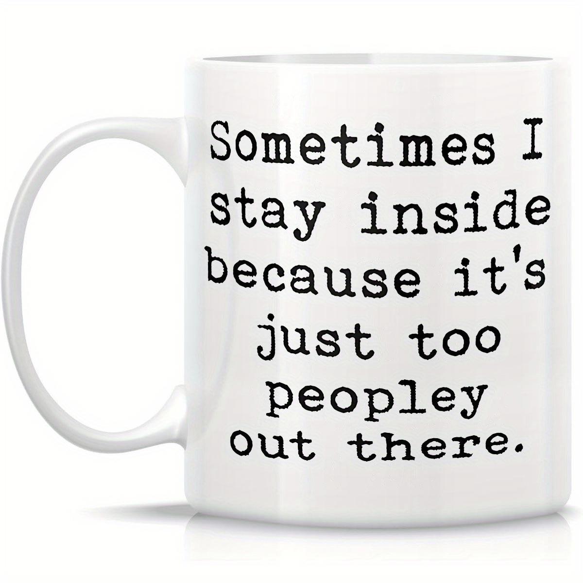 Tailorly White Ceramic 11 oz Mug - Sometimes I Stay Inside Because Its Just Too Peopley Out There Minimalist Black Typewriter Font Centered On A Clean
