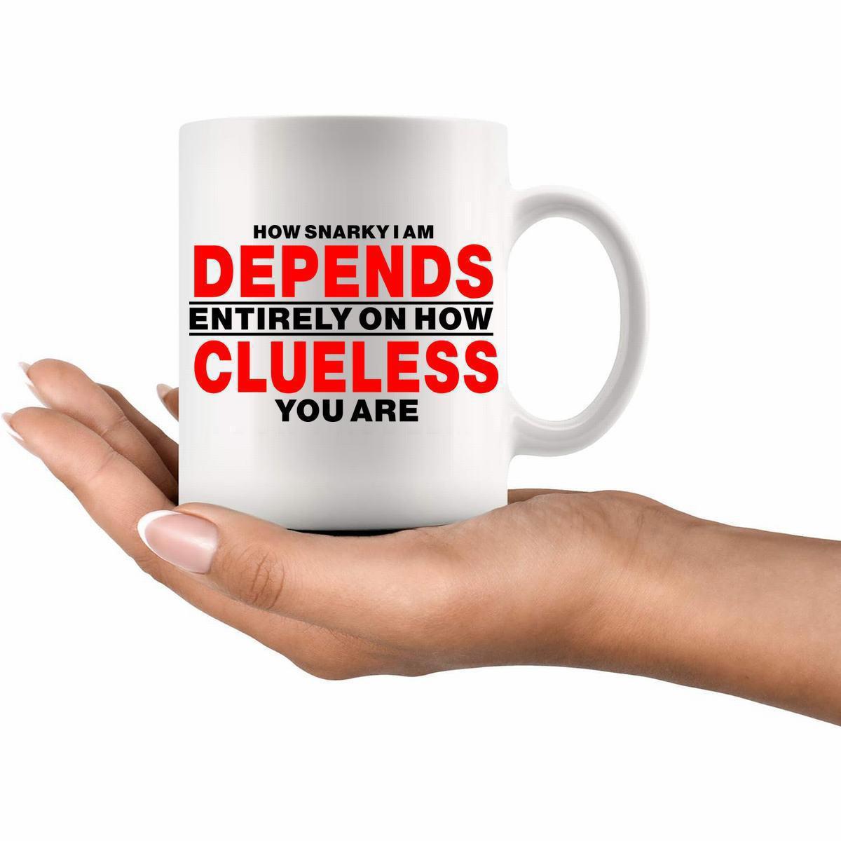 Tailorly White Ceramic 11 oz Mug - How Snarky I Am Depends Entirely On How Clueless You Are Bold Typography Printed On A Simple White Ceramic Household Mug