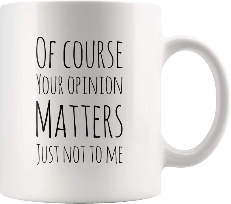 Tailorly White Ceramic 11 oz Mug - Of Course Your Opinion Matters Just Not To Me Simple Black Handwritten Lettering Styled Across A Clean White Surface Mug