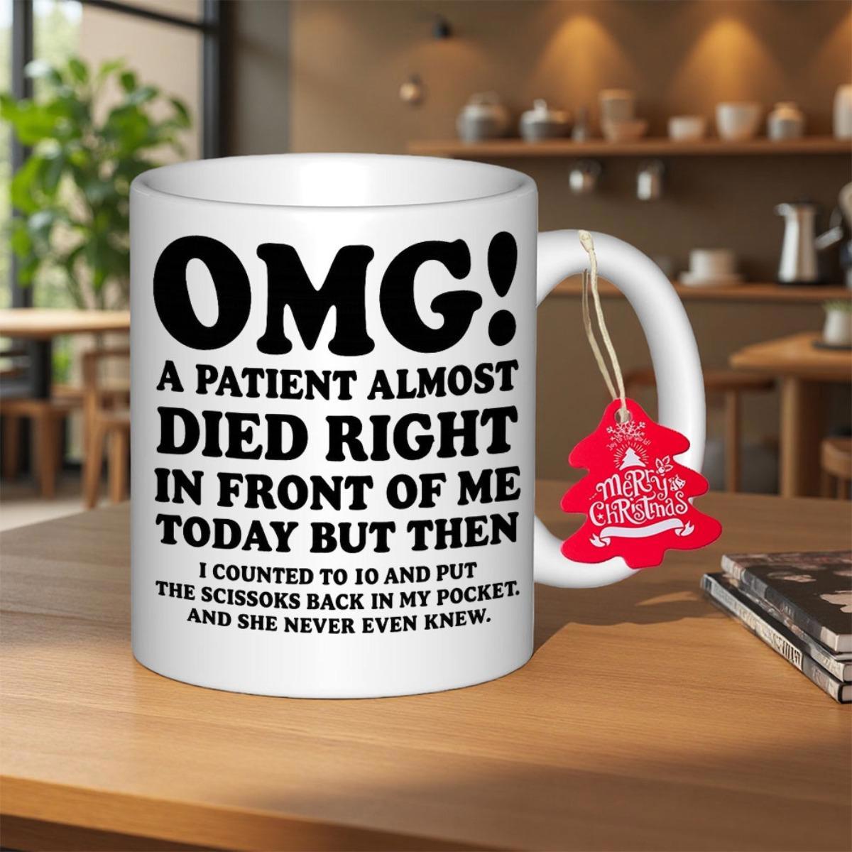 Tailorly White Ceramic 11 oz Mug - OMG A Patient Almost Died Right In Front Of Me Today But Then I Counted To 10 And Put The Scissors Back In My Pocket And She