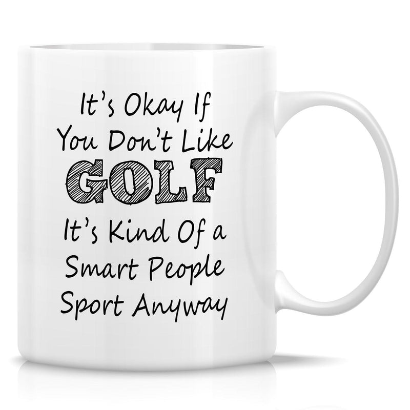 Tailorly White Ceramic 11 oz Mug - Its Okay If You Dont Like Golf Its Kind Of A Smart People Sport Anyway Minimalist White Ceramic Background Featuring Elegant