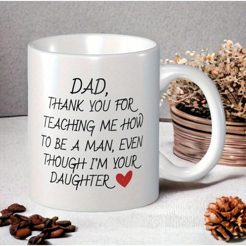 Tailorly White Ceramic 11 oz Mug - Dad Thank You For Teaching Me How To Be A Man Even Though I'm Your Daughter Minimalist Ceramic Drinking Cup With Emotional Text