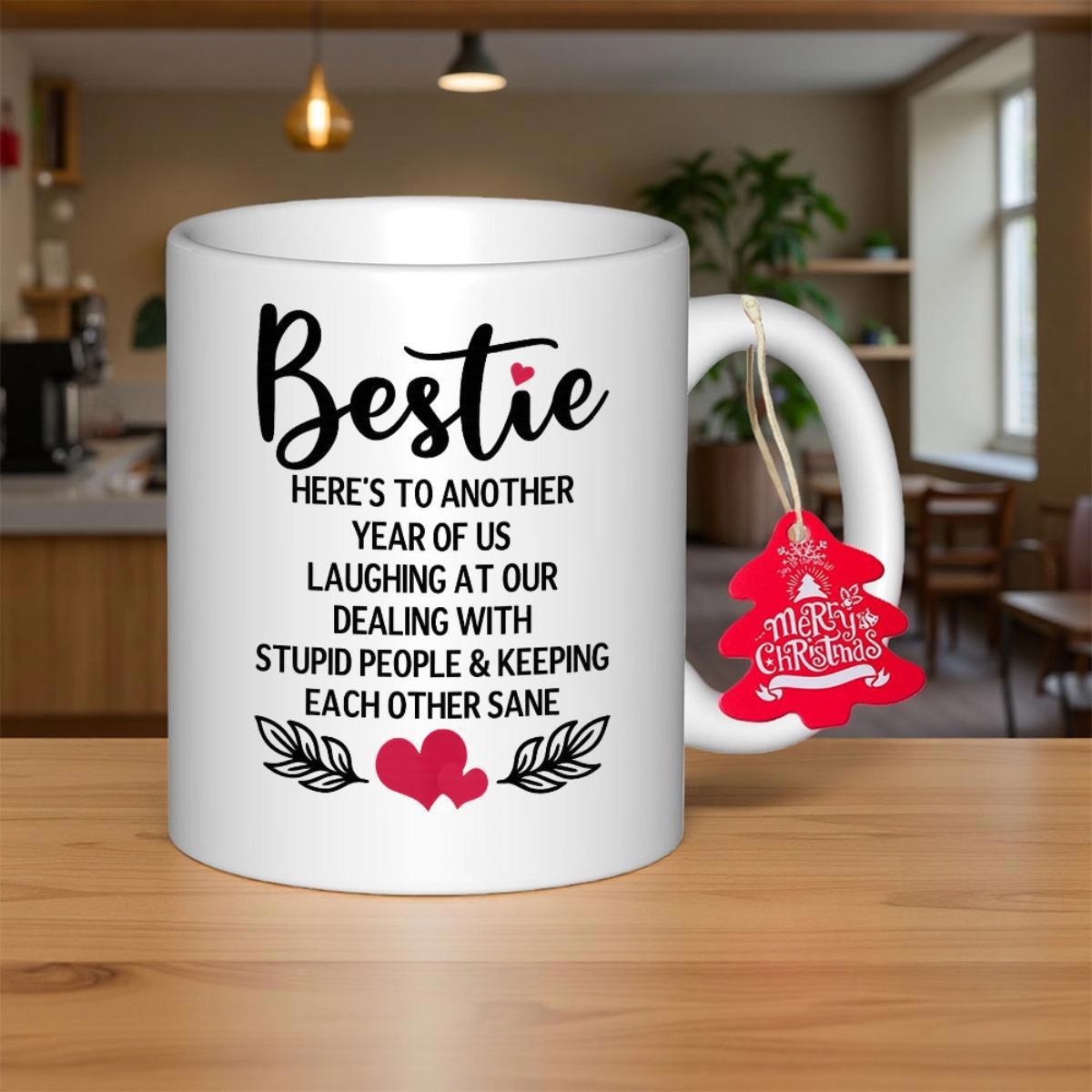 Tailorly White Ceramic 11 oz Mug - Bestie Here To Another Year Of Us Laughing At Our Dealing With Stupid People Keeping Each Other Sane Elegant White Ceramic