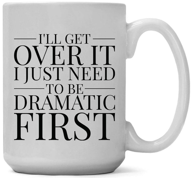Tailorly White Ceramic 11 oz Mug - I'll Get Over It I Just Need To Be Dramatic First Clean Minimalist Typography With Symmetrical Lines On A Sleek Surface Mug