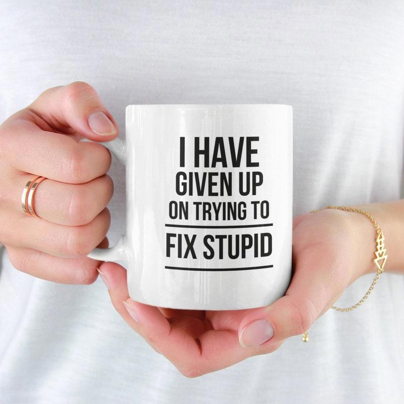 Tailorly White Ceramic 11 oz Mug - I Have Given Up On Trying To Fix Stupid Clean With Bold Black Sans Serif Lettering Minimalist Mug