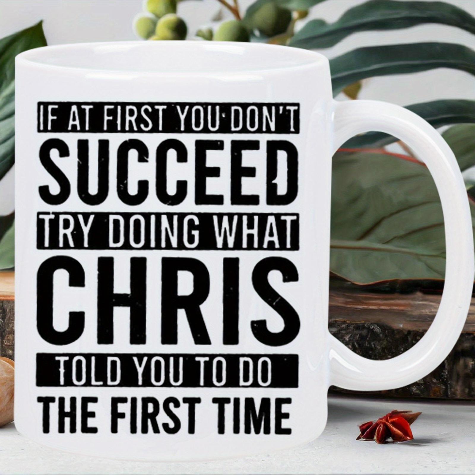 Tailorly White Ceramic 11 oz Mug - If At First You Dont Succeed Try Doing What Chris Told You To Do The First Time Bold Minimalist Black Typography Printed On A
