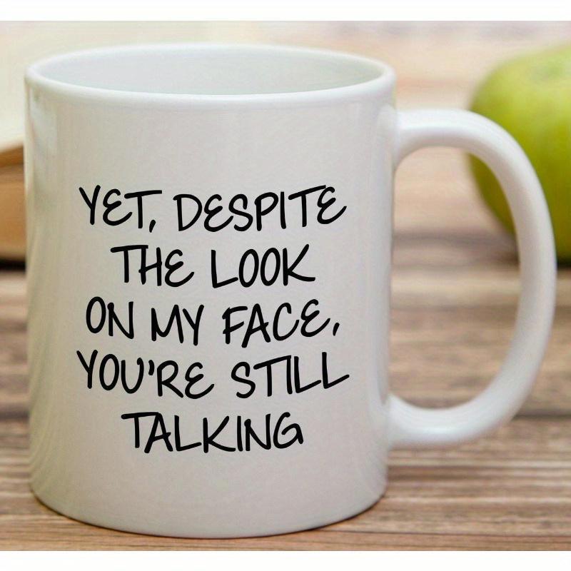 Tailorly White Ceramic 11 oz Mug - Yet Despite The Look On My Face Youre Still Talking Minimalist Sarcastic Quote With Bold Hand Written Style Typography Sign