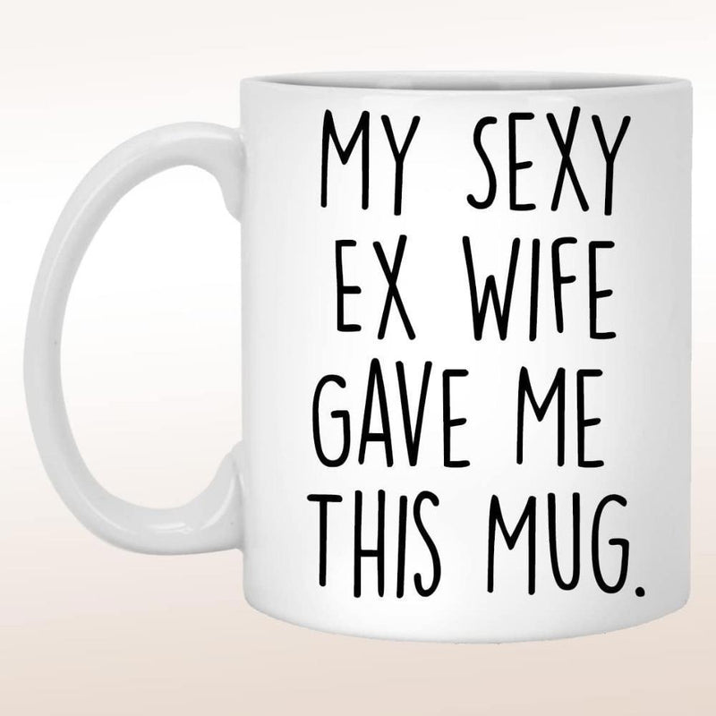 Tailorly White Ceramic 11 oz Mug - My Sexy Ex Wife Gave Me This Mug Minimalist Featuring Smooth Handle And Clean Shape Mug