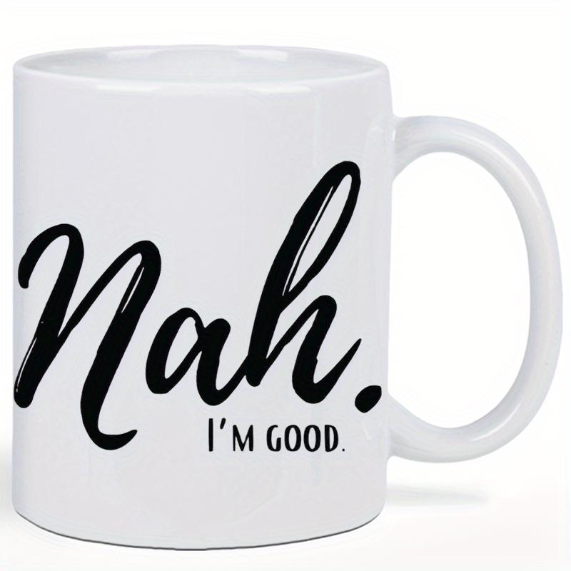 Tailorly White Ceramic 11 oz Mug - Nah Im Good Minimalist Smooth White Ceramic Body With Bold Script Font Mug