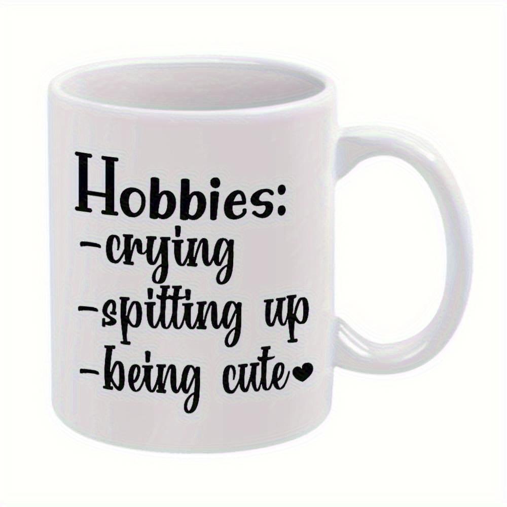 Tailorly White Ceramic 11 oz Mug - Hobbies Crying Spitting Up Being Cute Minimalist White Ceramic Kitchenware With Simple Decorative Black Lettered Text Mug
