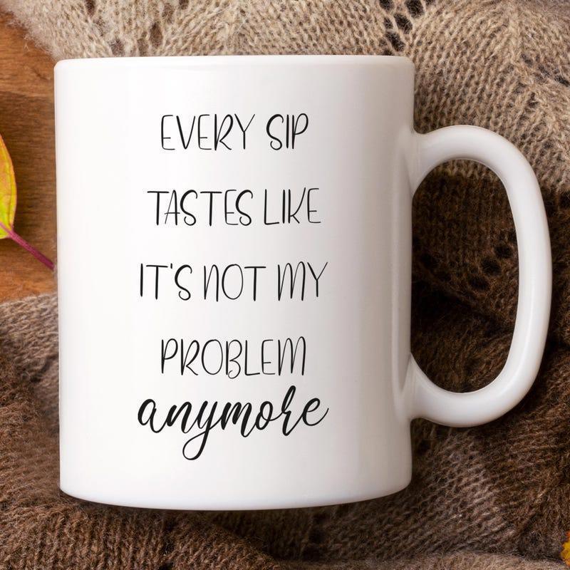 Tailorly White Ceramic 11 oz Mug - Every Sip Tastes Like Its Not My Problem Anymore Minimalist White Ceramic Coffee Vessel Featuring Clean Modern Hand Written