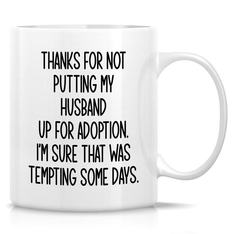 Tailorly White Ceramic 11 oz Mug - Thanks For Not Putting My Husband Up For Adoption Im Sure That Was Tempting Some Days Simple Minimalist Black Lettering On A