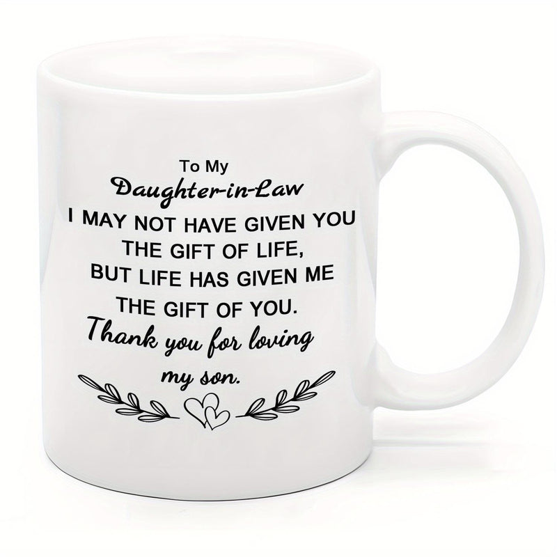 Tailorly White Ceramic 11 oz Mug - To My Daughter In Law I May Not Have Given You The Gift Of Life But Life Has Given Me The Gift Of You Thank You For Loving My