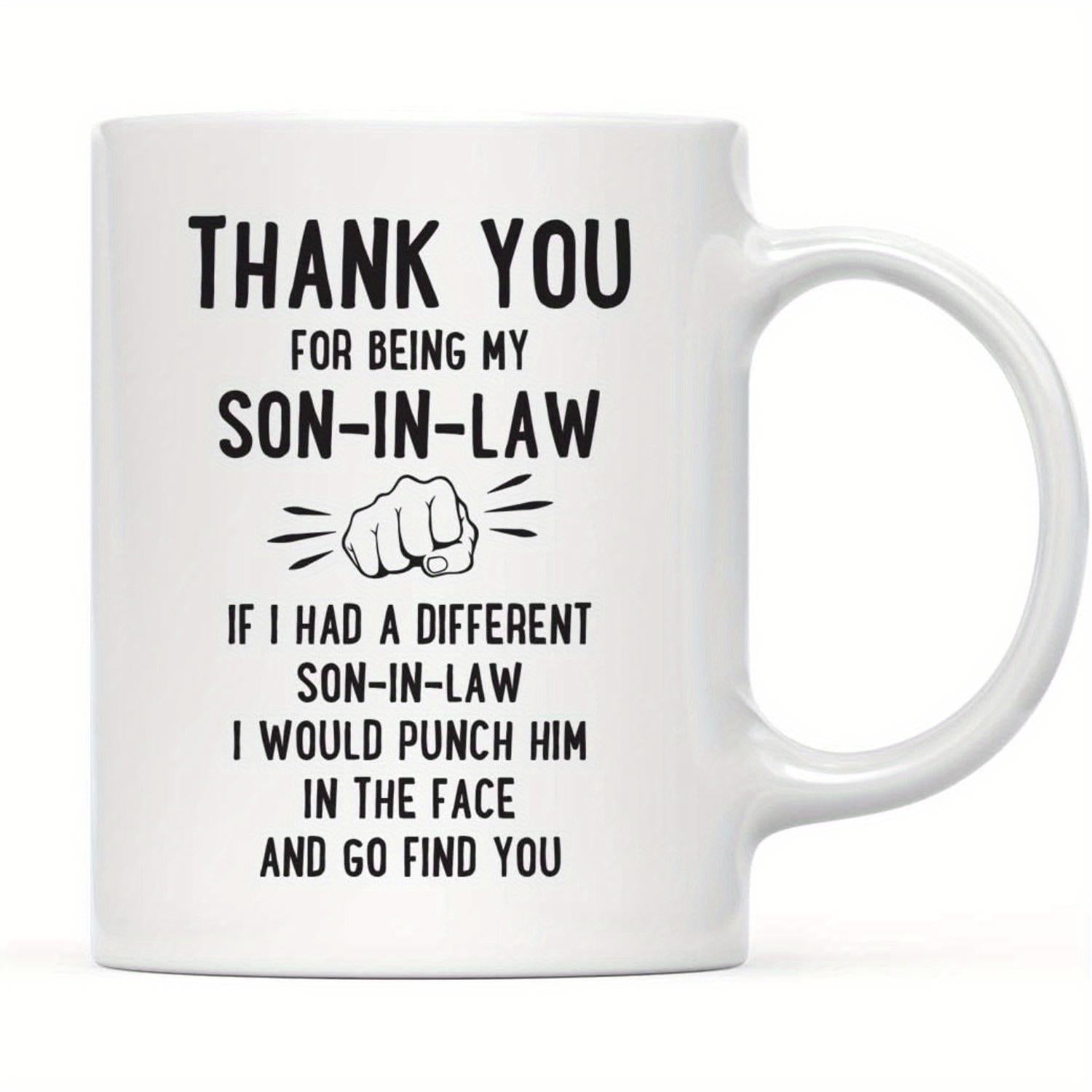 Tailorly White Ceramic 11 oz Mug - Thank You For Being My Son In Law If I Had A Different Son In Law I Would Punch Him In The Face And Go Find You Simple Black
