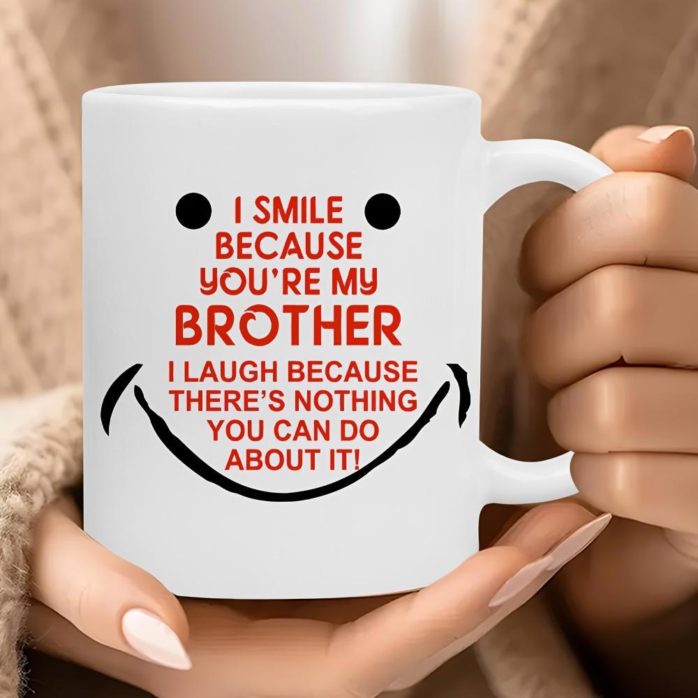 Tailorly White Ceramic 11 oz Mug - I Smile Because Youre My Brother I Laugh Because Theres Nothing You Can Do About It Humorous Quote With Minimalist Black Smiley