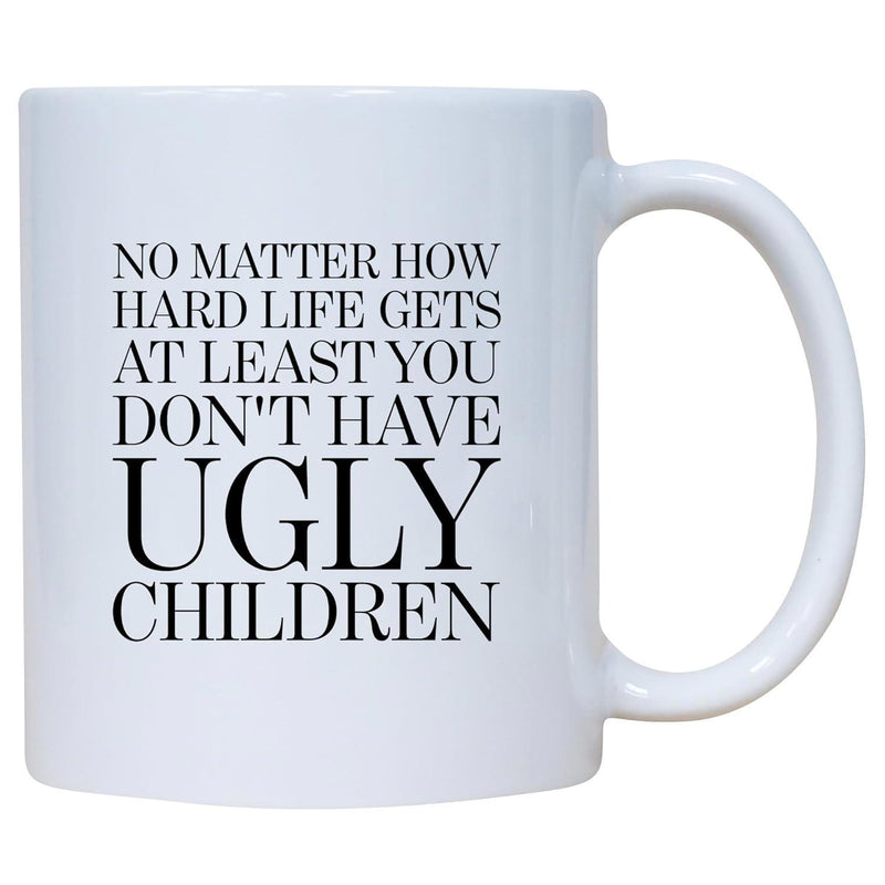 Tailorly White Ceramic 11 oz Mug - No Matter How Hard Life Gets At Least You Dont Have Ugly Children Bold Black Serif Font Displayed On A Smooth Surface Mug