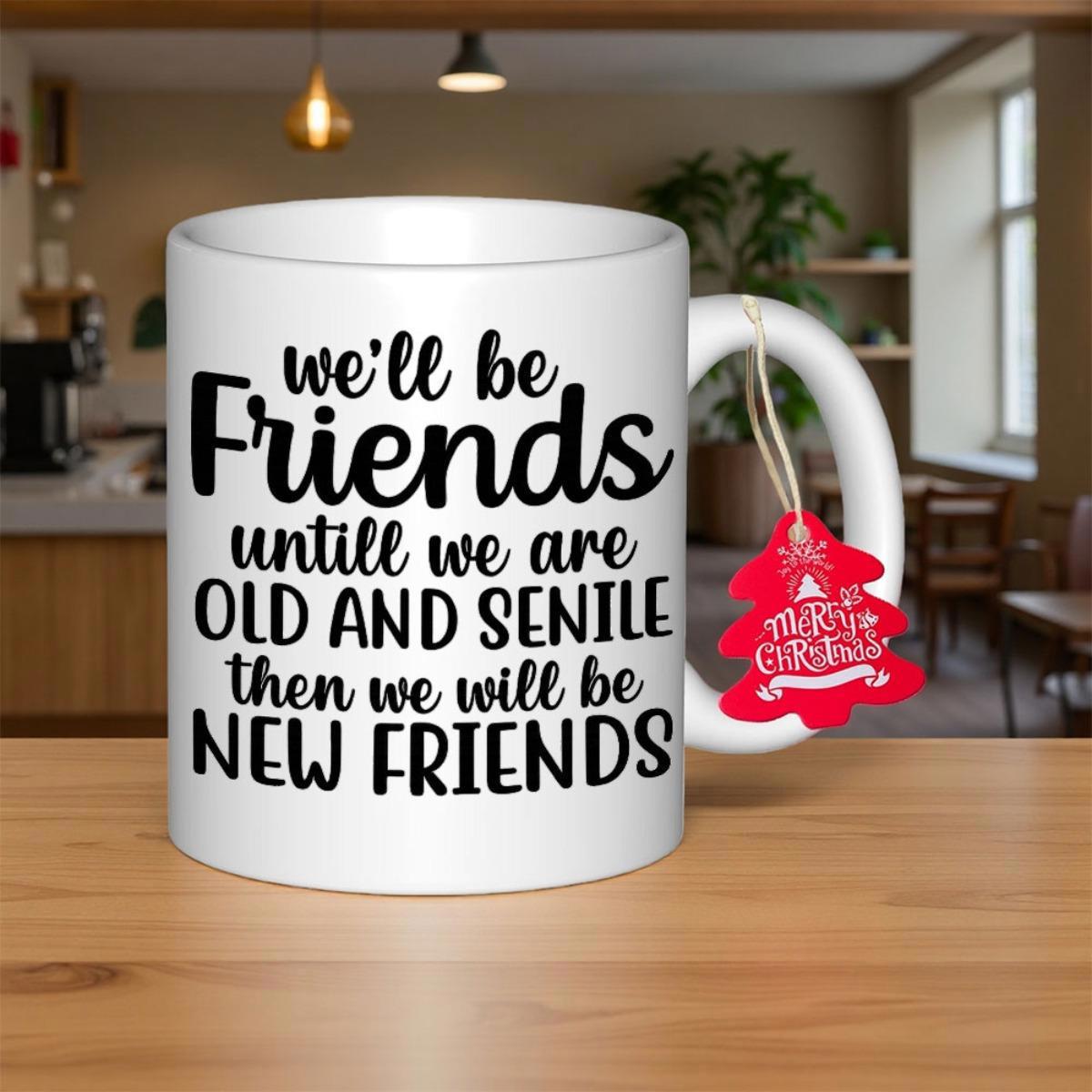 Tailorly White Ceramic 11 oz Mug - Well Be Friends Until We Are Old And Senile Then We Will Be New Friends Minimalist Featuring Bold Black Handlettered Quote Mug